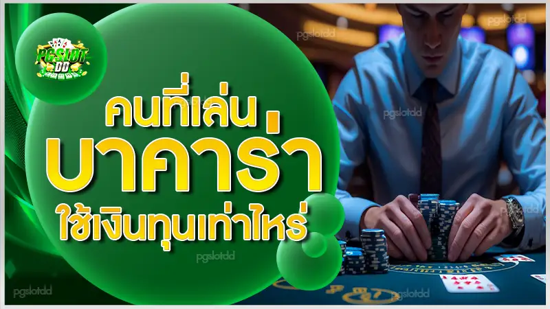 คนที่เล่น บาคาร่า ใช้เงินทุนเท่าไหร่