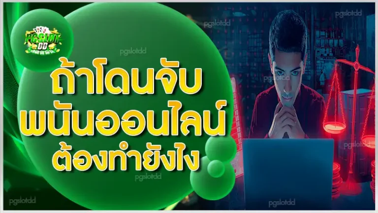 ถ้าโดนจับ พนันออนไลน์ ต้องทำยังไง
