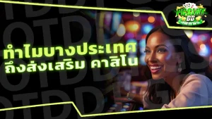 ทำไมบางประเทศ ถึงส่งเสริม คาสิโน