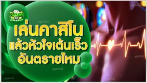 เล่นคาสิโน แล้วหัวใจเต้นเร็ว อันตรายไหม