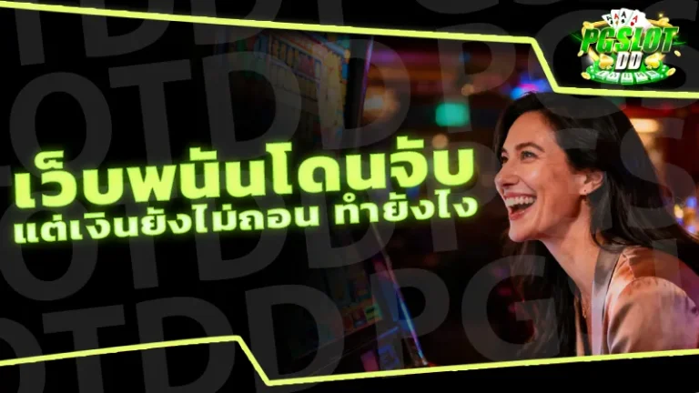 เว็บพนันโดนจับ แต่เงินยังไม่ถอน ทำยังไง