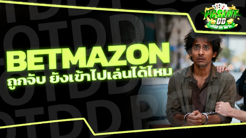 betmazon ถูกจับ ยังเข้าไปเล่นได้ไหม