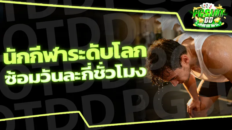 นักกีฬาระดับโลก ซ้อมวันละกี่ชั่วโมง