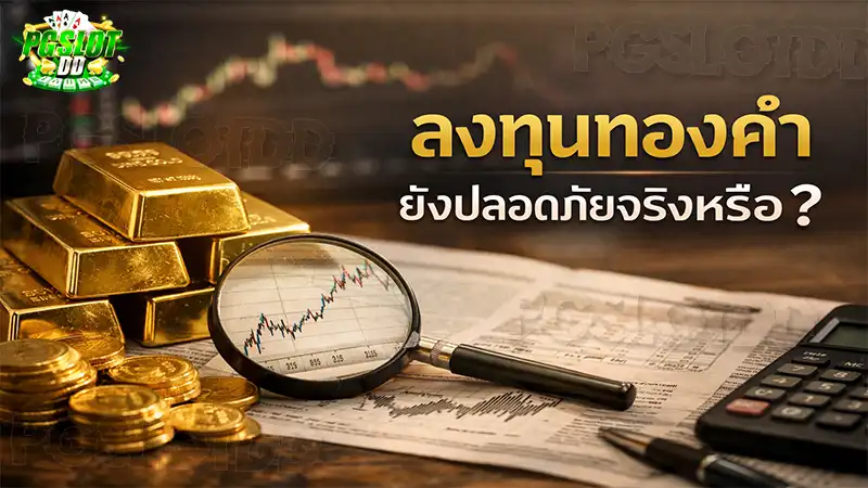 ลงทุนทองคำ ยังปลอดภัยจริงหรือ