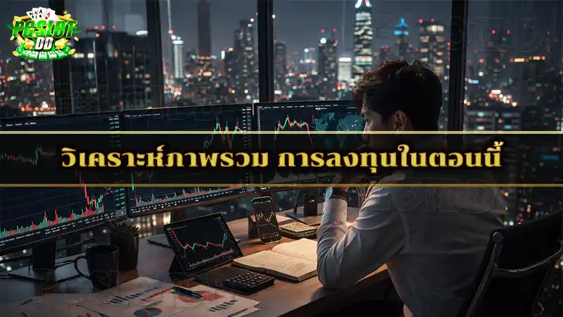 วิเคราะห์ภาพรวม การลงทุนในตอนนี้