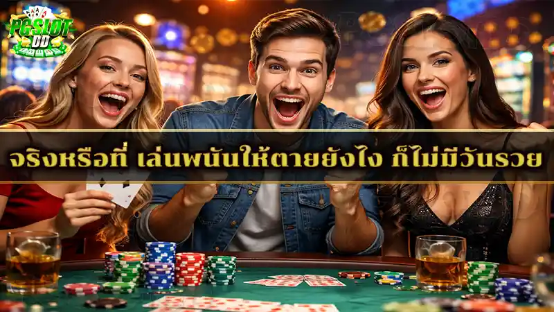 จริงหรือที่ เล่นพนันให้ตายยังไง ก็ไม่มีวันรวย